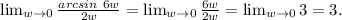 \lim_{w \to 0} \frac{arcsin\ 6w}{2w} = \lim_{w \to 0} \frac{ 6w}{2w} = \lim_{w \to 0} 3=3.