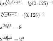 lg \sqrt[3]{ x^{4x+1} } =lg(0,125)^{-1} \\ \\ \sqrt[3]{ x^{4x+1} } =(0,125)^{-1} \\ \\x^{ \frac{4x+1}{3}}=8 \\ \\ 2^{ \frac{4\cdot 2+1}{3}} =2^3