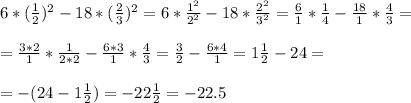 6 * ( \frac{1}{2})^2 - 18 * (\frac{2}{3} )^2 = 6* \frac{1^2}{2^2} - 18 * \frac{2^2}{3^2} = \frac{6}{1} * \frac{1}{4} - \frac{18}{1} * \frac{4}{3} = \\ \\ &#10;= \frac{3*2}{1} * \frac{1}{2*2} - \frac{6*3}{1} * \frac{4}{3} = \frac{3}{2} - \frac{6*4}{1} =1 \frac{1}{2} - 24 = \\ \\ &#10;= - (24 - 1 \frac{1}{2} ) = -22 \frac{1}{2} = -22.5&#10;