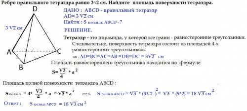 Решить с условием и решением! ребро правильного тетраэдра равно 3√2 см. найдите площадь поверхности