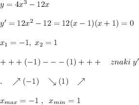 y=4x^3-12x\\\\y'=12x^2-12=12(x-1)(x+1)=0\\\\x_1=-1,\; x_2=1\\\\+++(-1)---(1)+++\quad znaki\; y'\\\\.\quad \nearrow (-1)\; \; \; \searrow (1)\; \; \; \nearrow \\\\x_{max}=-1\; ,\; \; x_{min}=1