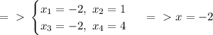 =\ \textgreater \ \begin{cases} x_1=-2,\ x_2=1\\ x_3=-2,\ x_4=4\end{cases}\ =\ \textgreater \ x=-2