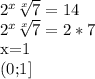 2^{x} \sqrt[x]{7} =14&#10;&#10; 2^{x} \sqrt[x]{7}=2*7&#10;&#10;x=1&#10;&#10;(0;1]