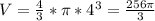 V= \frac{4}{3} * \pi * 4^{3} = \frac{256 \pi }{3}