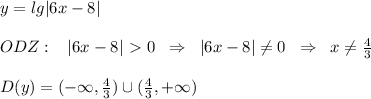 y=lg|6x-8|\\\\ODZ:\; \; \; |6x-8|\ \textgreater \ 0\; \; \Rightarrow \; \; |6x-8|\ne 0\; \; \Rightarrow\; \; x\ne \frac{4}{3}\\\\D(y)=(-\infty ,\frac{4}{3})\cup (\frac{4}{3},+\infty )