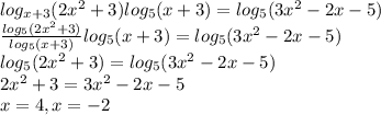 log_{x+3}(2x^2+3)log_5(x+3)=log_5(3x^2-2x-5) \\ &#10; \frac{log_5(2x^2+3)}{log_5(x+3)} log_5(x+3)=log_5(3x^2-2x-5) \\ &#10;log_5(2x^2+3)=log_5(3x^2-2x-5) \\ &#10;2x^2+3=3x^2-2x-5 \\ &#10;x=4, x=-2&#10;