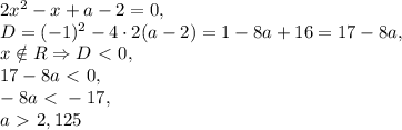 2x^{2}-x+a-2=0, \\ D=(-1)^2-4\cdot2(a-2)=1-8a+16=17-8a, \\ x\notin R \Rightarrow D\ \textless \ 0, \\ 17-8a\ \textless \ 0, \\ -8a\ \textless \ -17, \\ a\ \textgreater \ 2,125