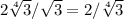 2 \sqrt[4]{3} / \sqrt{3} =2/ \sqrt[4]{3}