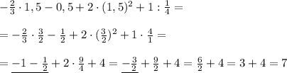 - \frac{2}{3}\cdot 1,5-0,5+2\cdot (1,5)^2+1:\frac{1}{4}=\\\\=- \frac{2}{3} \cdot \frac{3}{2} - \frac{1}{2} +2\cdot ( \frac{3}{2})^2+1\cdot \frac{4}{1}=\\\\=\underline {-1-\frac{1}{2}}+2\cdot \frac{9}{4}+4=\underline {-\frac{3}{2}}+\frac{9}{2}+4= \frac{6}{2}+4=3+4=7