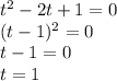 t^2-2t+1=0\\(t-1)^2=0\\t-1=0\\t=1