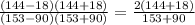 \frac{(144-18)(144+18)}{(153-90)(153+90)}=\frac{2(144+18)}{153+90}