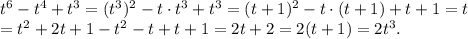 t^6-t^4+t^3=(t^3)^2-t\cdot t^3+t^3=(t+1)^2-t\cdot (t+1)+t+1=t\\=t^2+2t+1-t^2-t+t+1=2t+2=2(t+1)=2t^3.