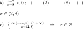 b)\; \; \frac{x-2}{x-8} \ \textless \ 0\; ;\; \; +++(2)---(8)+++\\\\x\in (2,8)\\\\c)\; \; \left \{ {{x\in (-\infty ,4\, ]\cup (8,+\infty )} \atop {x\in (2,8)}} \right. \; \; \; \Rightarrow \; \; \; x\in \varnothing