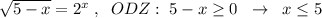 \sqrt{5-x}=2^{x}\; ,\; \; ODZ:\; 5-x \geq 0\; \; \to \; \; x \leq 5