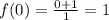 f(0) = \frac{0+1}{1} = 1