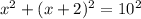 x^{2} + (x+2)^{2} = 10^{2}