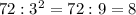 72:3^2=72:9=8