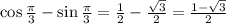 \cos \frac{\pi}{3} -\sin \frac{\pi}{3} = \frac{1}{2} - \frac{ \sqrt{3} }{2} = \frac{1- \sqrt{3} }{2}