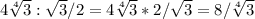 4 \sqrt[4]{3} : \sqrt{3} /2=4 \sqrt[4]{3}*2/ \sqrt{3} =8/ \sqrt[4]{3}