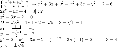 \left\{{{x^2+3x+y^2=2}\atop{x^2+3x-y^2=-6}}\right.\to x^2+3x+y^2+x^2+3x-y^2=2-6\\2x^2+6x+4=0|:2\\x^2+3x+2=0\\D=\sqrt{3^2-4*1*2}=\sqrt{9-8}=\sqrt{1}=1\\x_1=\frac{-3+1}{2}=-1\\x_2=\frac{-3-1}{2}=-2\\y^2=2-x^2-3x=2-(-1)^2-3*(-1)=2-1+3=4\\y_{1,2}=б\sqrt{4}