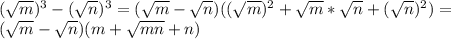 (\sqrt{m})^3-(\sqrt{n})^3=(\sqrt{m}-\sqrt{n})((\sqrt{m})^2+\sqrt{m}*\sqrt{n}+(\sqrt{n})^2)=\\(\sqrt{m}-\sqrt{n})(m+\sqrt{mn}+n)