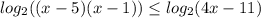 log_2((x-5)(x-1))\leq log_2(4x-11)\\