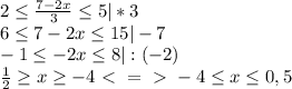 2\leq\frac{7-2x}{3}\leq5|*3\\6\leq7-2x\leq15|-7\\-1\leq-2x\leq8|:(-2)\\\frac{1}{2}\geq x\geq-4\ \textless \ =\ \textgreater \ -4\leq x\leq0,5