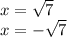 x= \sqrt{7} \\ x=- \sqrt{7}