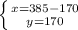 \left \{ {{x=385-170} \atop {y=170}} \right.