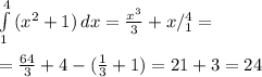 \int\limits^4_1{(x^2+1)} \, dx = \frac{x^3}{3}+x/^4_1= \\ \\ = \frac{64}{3}+4-( \frac{1}{3} +1)=21+3=24