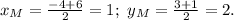 x_M= \frac{-4+6}{2}=1 ;\ y_M= \frac{3+1}{2}=2.