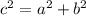 c^{2} = a^{2}+ b^{2}