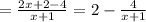 =\frac{2x+2-4}{x+1}=2-\frac{4}{x+1}