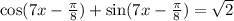 \cos(7x- \frac{\pi}{8} )+\sin (7x- \frac{\pi}{8})= \sqrt{2}