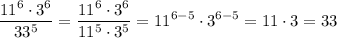 \displaystyle \frac{11^6\cdot3^6}{33^5}= \frac{11^6\cdot3^6}{11^5\cdot3^5}=11^{6-5}\cdot3^{6-5}=11\cdot3=33