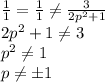 \frac{1}{1}= \frac{1}{1} \ne \frac{3}{2p^2+1} \\ 2p^2+1\ne 3\\ p^2\ne 1\\ p\ne\pm1