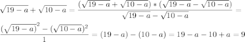 \displaystyle \sqrt{19-a} +\sqrt{10-a} =\frac{(\sqrt{19-a}+\sqrt{10-a})*(\sqrt{19-a}-\sqrt{10-a}) }{\sqrt{19-a}-\sqrt{10-a} }=\\ \\ \frac{(\sqrt{19-a)} ^{2}-(\sqrt{10-a}) ^{2} }{1} =(19-a)-(10-a)=19-a-10+a=9