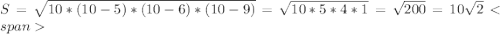 S= \sqrt{10*(10-5)*(10-6)*(10-9)}= \sqrt{10*5*4*1}= \sqrt{200}=10\sqrt{2}