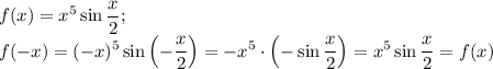 \displaystyle f(x)=x^5\sin \frac{x}{2}; \\f(-x)=(-x)^5\sin\left(- \frac{x}{2}\right)= -x^5\cdot\left(-\sin\frac{x}{2}\right)=x^5\sin \frac{x}{2} =f(x)