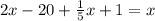 2x - 20 + \frac{1}{5}x + 1 = x