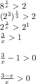 8 ^{\frac{1}{x} }\ \textgreater \ 2 \\ (2 ^{3} ) ^{\frac{1}{3} }\ \textgreater \ 2 \\ 2 ^{ \frac{3}{x} } \ \textgreater \ 2^1 \\ \frac{3}{x} \ \textgreater \ 1 \\ \\ \frac{3}{x} -1\ \textgreater \ 0 \\ \\ \frac{3-x}{x} \ \textgreater \ 0