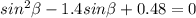 sin^2 \beta - 1.4sin \beta + 0.48 = 0