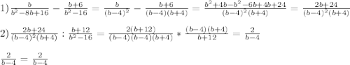 1)\frac{b}{b^{2}-8b+16 }-\frac{b+6}{b^{2}-16}=\frac{b}{(b-4)^{2}}-\frac{b+6}{(b-4)(b+4)}=\frac{b^{2}+4b-b^{2}-6b+4b+24}{(b-4)^{2}(b+4)}=\frac{2b+24}{(b-4)^{2}(b+4)}\\\\2)\frac{2b+24}{(b-4)^{2}(b+4)}:\frac{b+12}{b^{2}-16}=\frac{2(b+12)}{(b-4)(b-4)(b+4)}*\frac{(b-4)(b+4)}{b+12}=\frac{2}{b-4}\\\\\frac{2}{b-4}=\frac{2}{b-4}