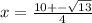 x= \frac{10+-\sqrt{ 13}}{4}