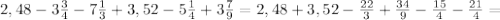 2,48-3 \frac{3}{4}-7 \frac{1}{3}+3,52-5 \frac{1}{4}+3 \frac{7}{9}=2,48+3,52- \frac{22}{3}+ \frac{34}{9}- \frac{15}{4}- \frac{21}{4}=