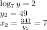 \log_7y=2\\y_2=49\\x_2= \frac{343}{y_2}=7