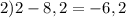 2) 2-8,2= -6,2