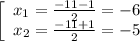 \left[\begin{array}{ccc}x_1=\frac{-11-1}{2}=-6\\x_2=\frac{-11+1}{2}=-5\end{array}\right