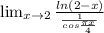 \lim_{x \to 2} \frac{ln(2-x)}{ \frac{1}{cos \frac{ \pi x}{4}} }