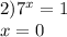 2)7^{x}=1 \\ x=0